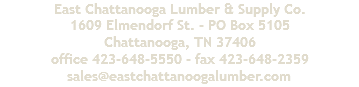 East Chattanooga Lumber & Supply Co. 1609 Elmendorf St. - PO Box 5105 Chattanooga, TN 37406 office 423-648-5550 - fax 423-648-2359 sales@eastchattanoogalumber.com